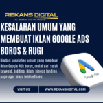 Kesalahan Umum yang Membuat Iklan Google Ads Boros & Rugi