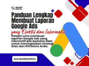 Panduan Lengkap Membuat Laporan Google Ads yang Efektif dan Informatif