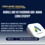 Google Ads vs Facebook Ads: Mana Lebih Efektif?
